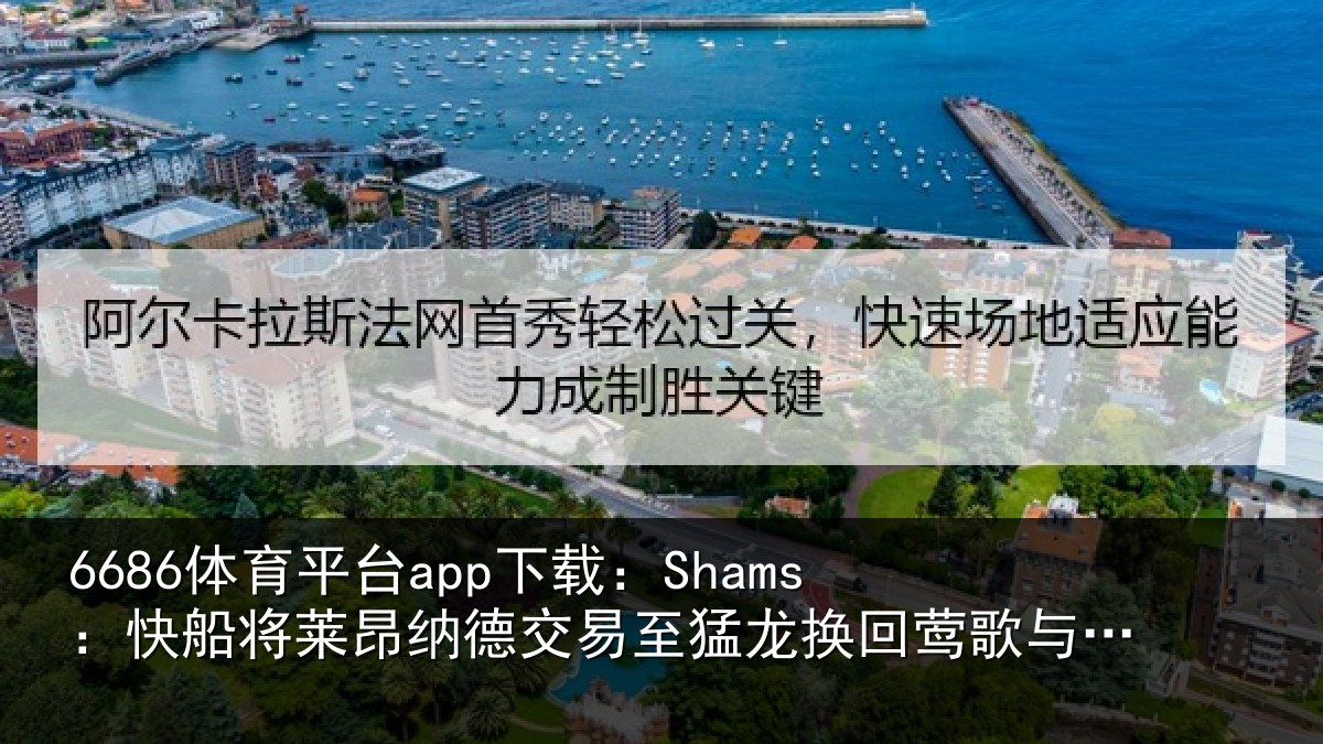 6686体育平台app下载:Shams:快船将莱昂纳德交易至猛龙换回莺歌与选秀权等
