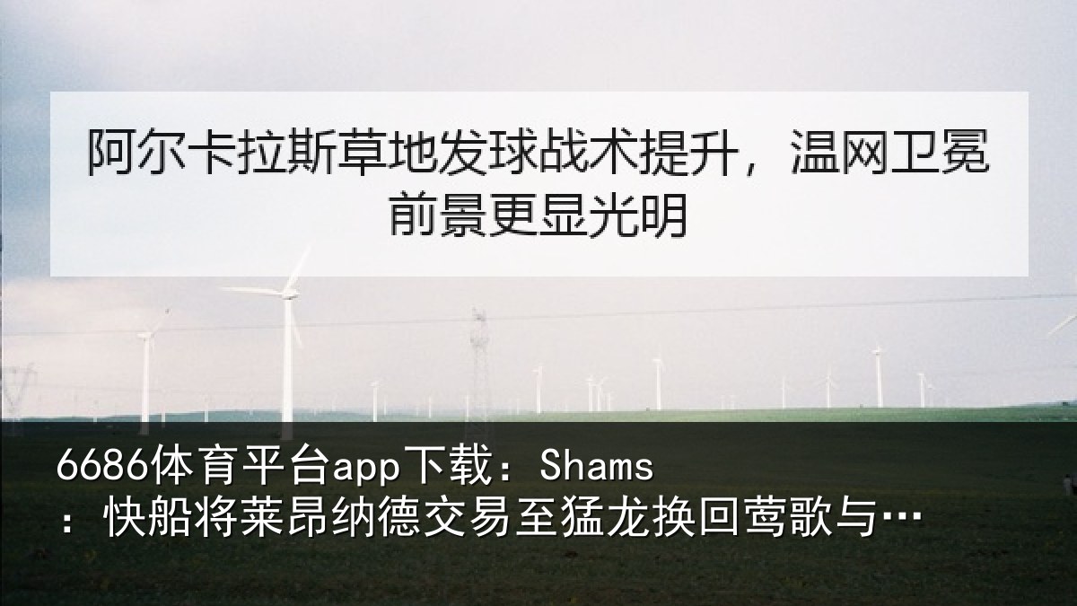 6686体育平台app下载：Shams：快船将莱昂纳德交易至猛龙换回莺歌与选秀权等